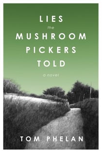 Lies the Mushroom Pickers Told - A Novel