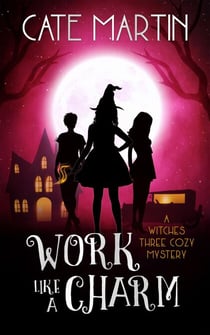 Work Like a Charm - The Witches Three Cozy Mystery Series, #2