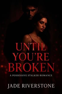 Until You're Broken: A Possessive Stalker Romance