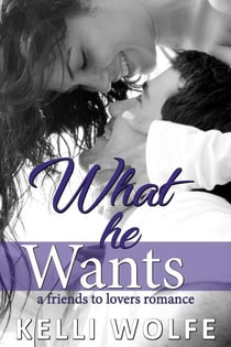 What He Wants - A Friends to Lovers Romance