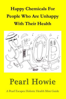 Happy Chemicals For People Who Are Unhappy With Their Health - Pearl Escapes Holistic Health Mini Guides