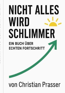 Nicht alles wird schlimmer - Ein Buch über echten Fortschritt