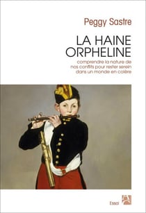 La haine orpheline - Comprendre la nature de nos conflits pour rester serein dans un monde en colère