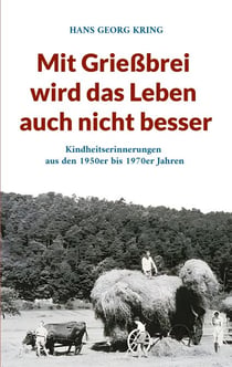 Mit Grießbrei wird das Leben auch nicht besser - Kindheitserinnerungen aus den 1950er bis 1970er Jahren