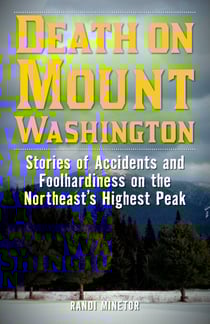 Death on Mount Washington - Stories of Accidents and Foolhardiness on the Northeast's Highest Peak