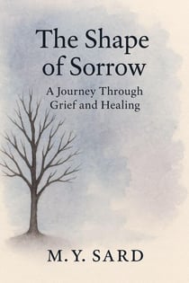 The Shape Of Sorrow: A Journey Through Grief and Healing