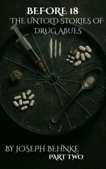 Before 18: The Untold Stories of Drug Abuse ( A Childhood Stained, a Voice Reclaimed ) - The Before Years: 18 to 21 – A Memoir in Three Parts, #2