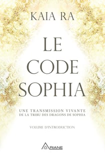 Le code Sophia - Une transmission vivante de la Tribu des Dragons de Sophia