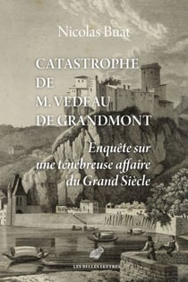 Catastrophe de M. Vedeau de Grandmont - Enquête sur une ténébreuse affaire du Grand Siècle