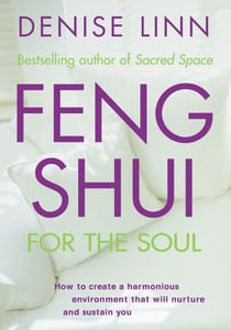 Feng Shui for the Soul - How to Create a Harmonious Environment That Will Nurture and Sustain You