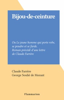 Bijou-de-ceinture - Ou Le jeune homme qui porte robe, se poudre et se farde. Roman précédé d'une lettre de Claude Farrère