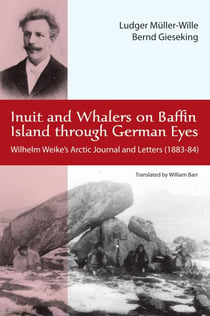 Inuit and Whalers on Baffin Island Through German Eyes - Wilhelm Weike's Arctic Journal and Letters (1883-84)