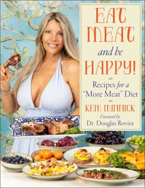 Eat Meat and Be Happy! - Recipes for a More Meat Diet