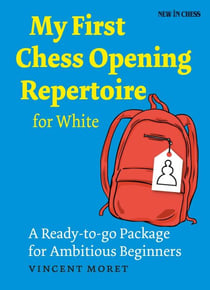 My First Chess Opening Repertoire for White - A Turn-key Package for Ambitious Beginners