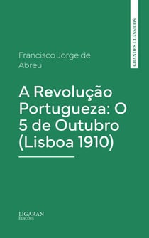 A Revolução Portugueza: O 5 de Outubro (Lisboa 1910)