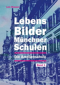 Lebensbilder Münchner Schulen - Die Amalienschule (Volksschule an der Amalienstraße)