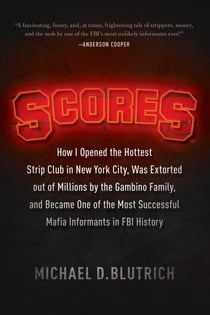 Scores - How I Opened the Hottest Strip Club in New York City, Was Extorted out of Millions by the Gambino Family, and Became One of the Most Successful Mafia Info