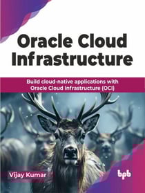 Oracle Cloud Infrastructure: Build cloud-native applications with Oracle Cloud Infrastructure (OCI)
