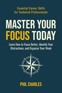 Master Your Focus Today - Essential Career Skills for Technical Professionals, #1