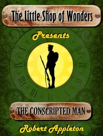 The Conscripted Man - The Little Shop of Wonders, #7