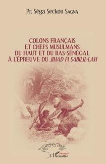 Colons français et chefs musulmans du Haut et du Bas-Sénégal - à l'épreuve du jihad Fi Sabilil-Lâh