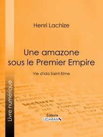 Une Amazone sous le Premier Empire - Vie d'Ida Saint-Elme