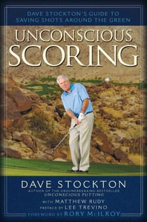 Unconscious Scoring - Dave Stockton's Guide to Saving Shots Around the Green