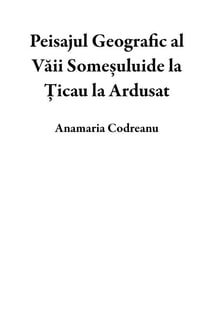 Peisajul Geografic al Văii Someșuluide la Țicau la Ardusat