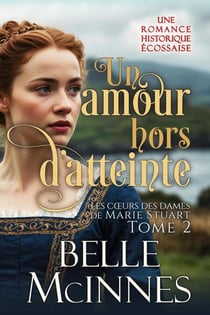 Un amour hors d’atteinte - Les cœurs des dames de Marie Stuart, #2