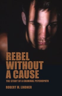 Rebel Without A Cause - The Story of A Criminal Psychopath