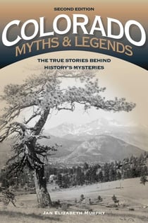 Colorado Myths and Legends - The True Stories behind History's Mysteries