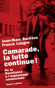 Camarade, la lutte continue ! - De la Résistance à l'espionnage communiste
