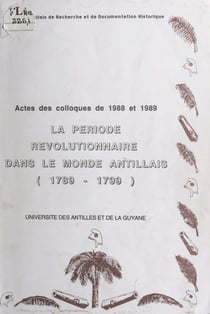 La période révolutionnaire aux Antilles-Guyane - Acte du Colloque des sciences historiques, 16 mars 1988, 26 avril 1989