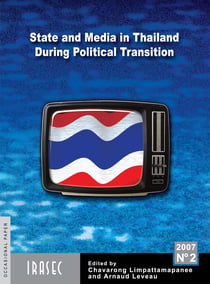 State and Media in Thailand During Political Transition - Proceedings of the Symposium organized by the French Embassy, the German Embassy, the National Press Council of Thailand and Irasec at the Thai Journalist Association Building on May 2007, 23rd