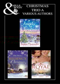 Christmas 2011 Trio A - Those Christmas Angels / Where Angels Go / A Regency Christmas Carol / Snowbound with the Notorious Rake / Royal Love-Child, Forbidden Marriage / The Sheik and the Christmas Bride / Christmas in His Royal Bed