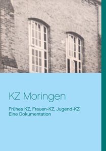 KZ Moringen - Eine Dokumentation. Frühes KZ, Frauen-KZ, Jugend-KZ