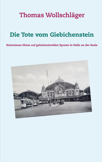 Die Tote vom Giebichenstein - Kommissar Hinze auf geheimnisvollen Spuren in Halle an der Saale