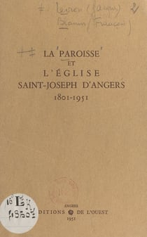 La paroisse et l'église Saint-Joseph d'Angers, 1801-1951 - Suivi de L'école Saint-Joseph de ses origines à nos jours