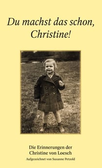 Du machst das schon, Christine! - Die Erinnerungen der Christine von Loesch