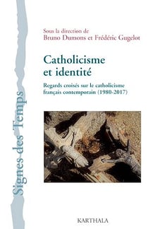 Catholicisme et identité - Regards croisés sur le catholicisme français contemporain (1980-2017)