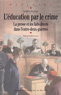 L'éducation par le crime - La presse et les faits divers dans l'entre deux guerres