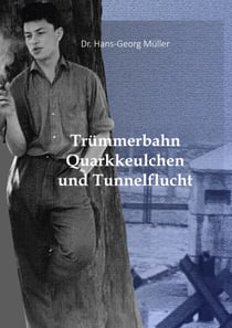 Trümmerbahn, Quarkkeulchen und Tunnelflucht - Die mit einem Augenzwinkern erzählte wahre Geschichte einer geglückten Flucht von Ost- nach Westberlin