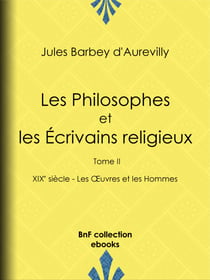 Les Philosophes et les Écrivains religieux - Tome II - XIXe siècle - Les Œuvres et les Hommes