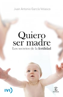 Quiero ser madre - Los secretos de la fertilidad
