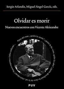 Olvidar es morir - Nuevos encuentros con Vicente Aleixandre