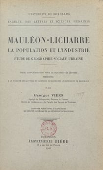 Mauléon-Licharre, la population et l'industrie : étude de géographie sociale urbaine - Thèse complémentaire pour le Doctorat ès lettres présentée à la Faculté des lettres et sciences humaines de l'Université de Bordeaux