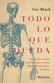 Todo lo que queda - Lo que la ciencia forense nos enseña sobre la naturaleza humana