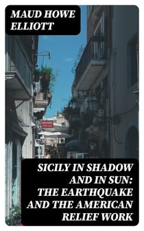 Sicily in Shadow and in Sun: The Earthquake and the American Relief Work