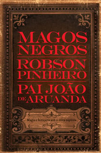 Magos negros - Magia e feitiçaria sob a ótica espírita