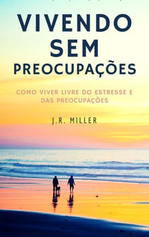 Vivendo sem preocupações - Como viver livre do estresse e das preocupações
